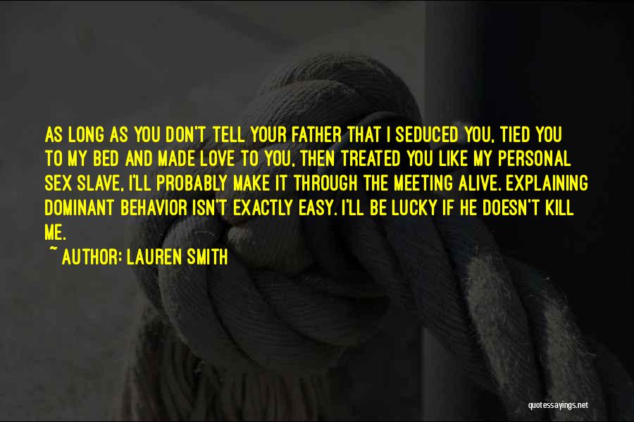 Lauren Smith Quotes: As Long As You Don't Tell Your Father That I Seduced You, Tied You To My Bed And Made Love