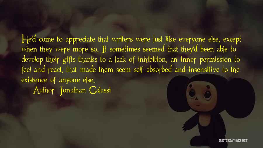 Jonathan Galassi Quotes: He'd Come To Appreciate That Writers Were Just Like Everyone Else, Except When They Were More So. It Sometimes Seemed