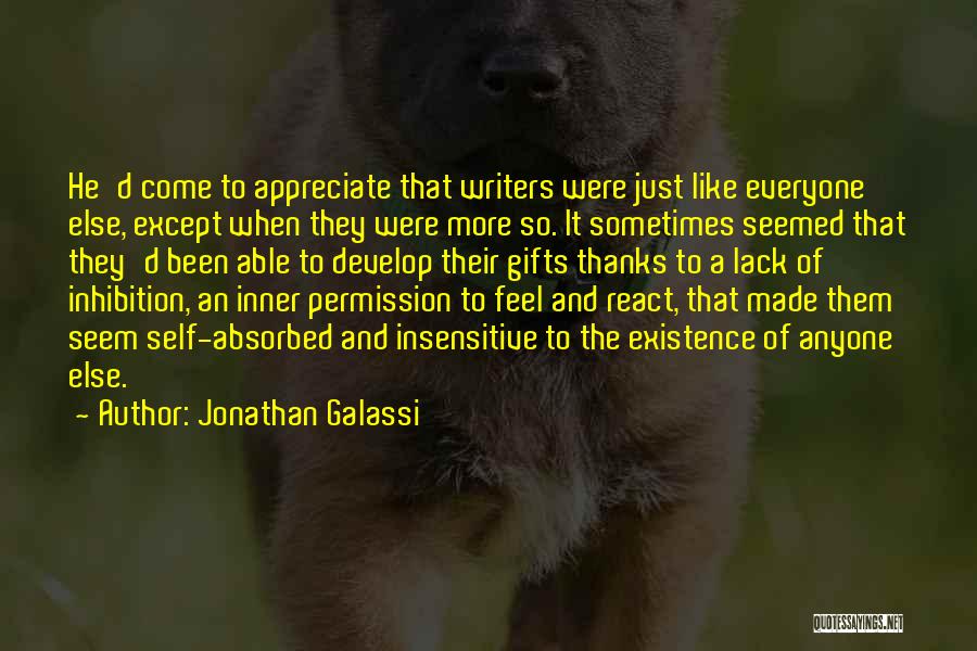 Jonathan Galassi Quotes: He'd Come To Appreciate That Writers Were Just Like Everyone Else, Except When They Were More So. It Sometimes Seemed