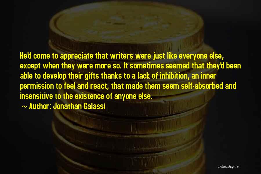 Jonathan Galassi Quotes: He'd Come To Appreciate That Writers Were Just Like Everyone Else, Except When They Were More So. It Sometimes Seemed