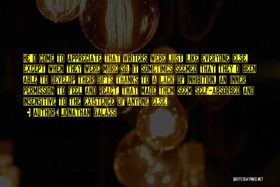 Jonathan Galassi Quotes: He'd Come To Appreciate That Writers Were Just Like Everyone Else, Except When They Were More So. It Sometimes Seemed