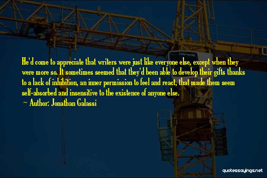 Jonathan Galassi Quotes: He'd Come To Appreciate That Writers Were Just Like Everyone Else, Except When They Were More So. It Sometimes Seemed