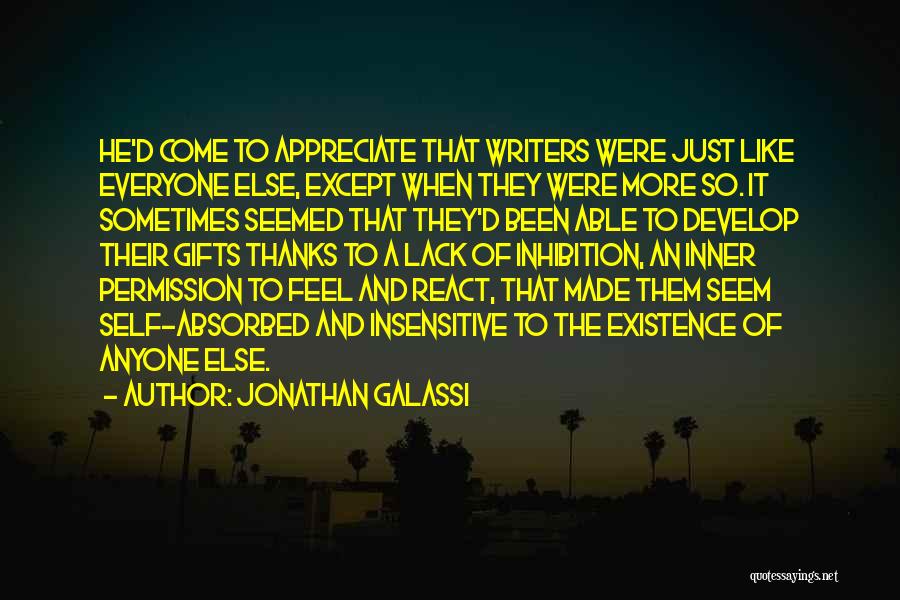 Jonathan Galassi Quotes: He'd Come To Appreciate That Writers Were Just Like Everyone Else, Except When They Were More So. It Sometimes Seemed