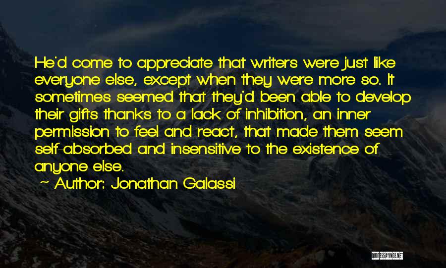 Jonathan Galassi Quotes: He'd Come To Appreciate That Writers Were Just Like Everyone Else, Except When They Were More So. It Sometimes Seemed