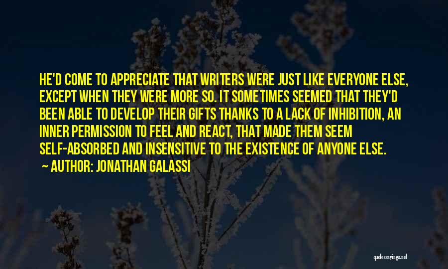 Jonathan Galassi Quotes: He'd Come To Appreciate That Writers Were Just Like Everyone Else, Except When They Were More So. It Sometimes Seemed