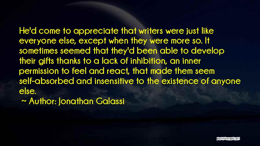 Jonathan Galassi Quotes: He'd Come To Appreciate That Writers Were Just Like Everyone Else, Except When They Were More So. It Sometimes Seemed