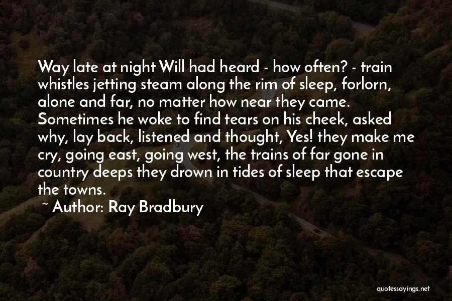 Ray Bradbury Quotes: Way Late At Night Will Had Heard - How Often? - Train Whistles Jetting Steam Along The Rim Of Sleep,