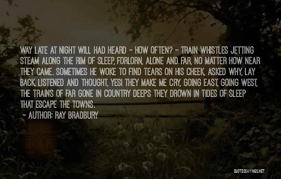 Ray Bradbury Quotes: Way Late At Night Will Had Heard - How Often? - Train Whistles Jetting Steam Along The Rim Of Sleep,