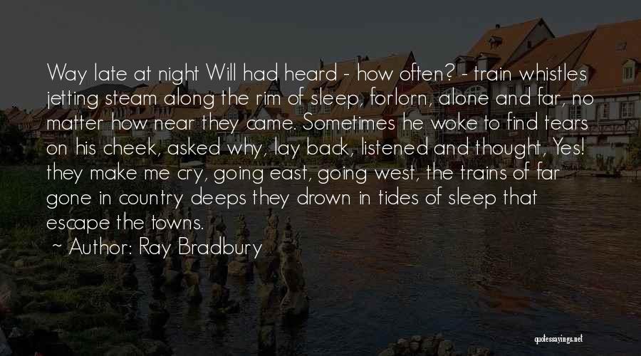 Ray Bradbury Quotes: Way Late At Night Will Had Heard - How Often? - Train Whistles Jetting Steam Along The Rim Of Sleep,