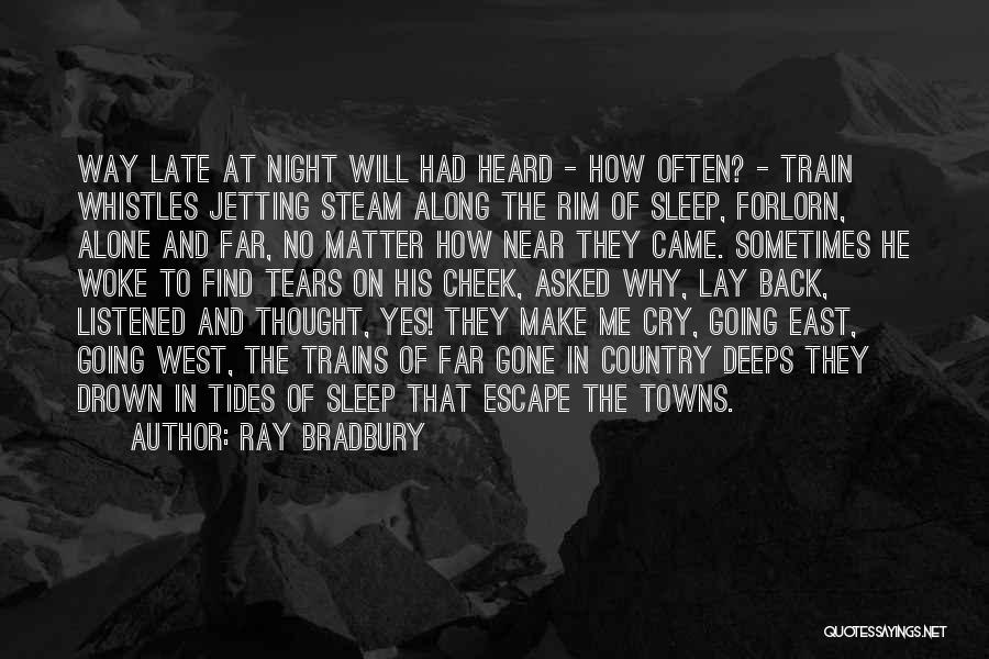 Ray Bradbury Quotes: Way Late At Night Will Had Heard - How Often? - Train Whistles Jetting Steam Along The Rim Of Sleep,