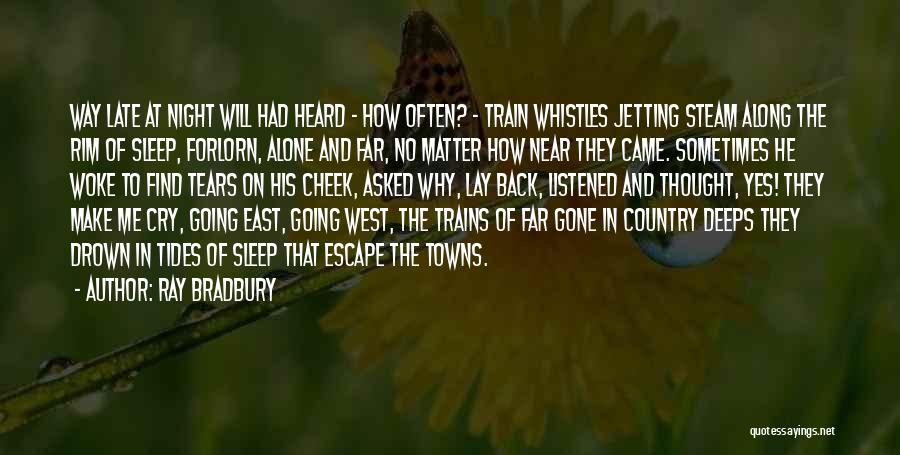 Ray Bradbury Quotes: Way Late At Night Will Had Heard - How Often? - Train Whistles Jetting Steam Along The Rim Of Sleep,