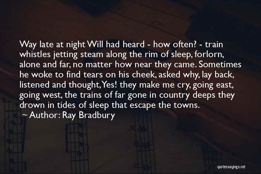 Ray Bradbury Quotes: Way Late At Night Will Had Heard - How Often? - Train Whistles Jetting Steam Along The Rim Of Sleep,