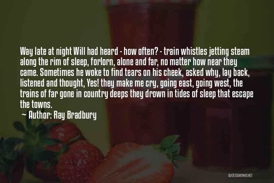 Ray Bradbury Quotes: Way Late At Night Will Had Heard - How Often? - Train Whistles Jetting Steam Along The Rim Of Sleep,