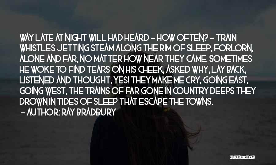 Ray Bradbury Quotes: Way Late At Night Will Had Heard - How Often? - Train Whistles Jetting Steam Along The Rim Of Sleep,