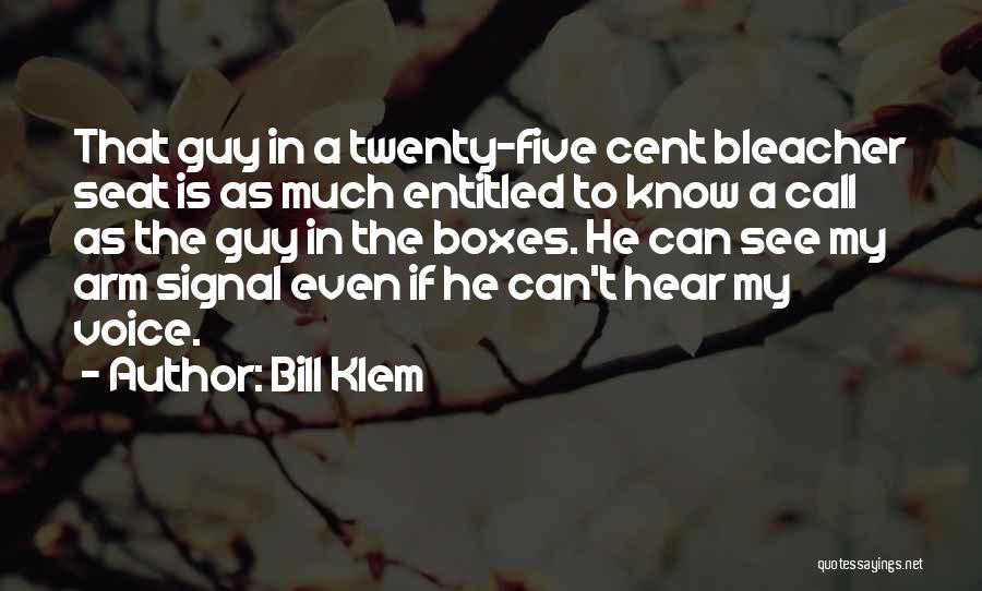 Bill Klem Quotes: That Guy In A Twenty-five Cent Bleacher Seat Is As Much Entitled To Know A Call As The Guy In