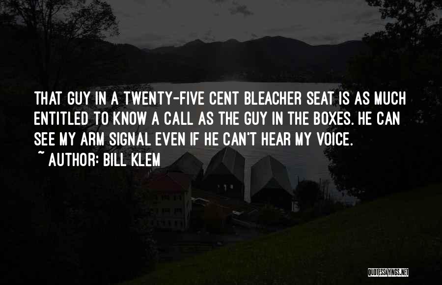 Bill Klem Quotes: That Guy In A Twenty-five Cent Bleacher Seat Is As Much Entitled To Know A Call As The Guy In