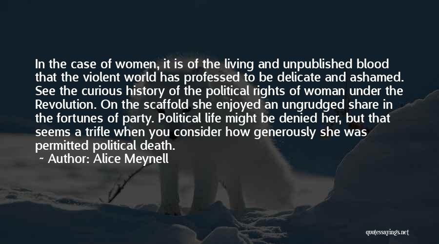 Alice Meynell Quotes: In The Case Of Women, It Is Of The Living And Unpublished Blood That The Violent World Has Professed To