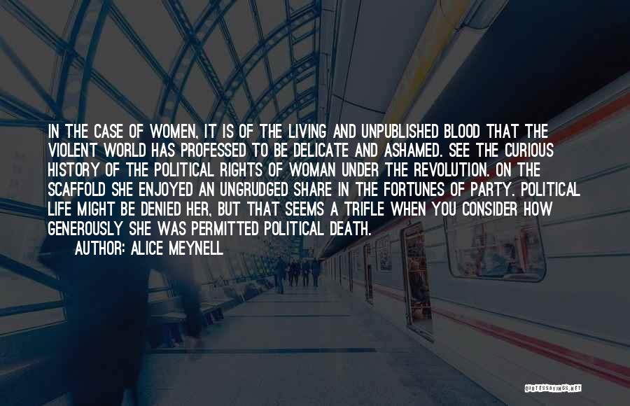 Alice Meynell Quotes: In The Case Of Women, It Is Of The Living And Unpublished Blood That The Violent World Has Professed To