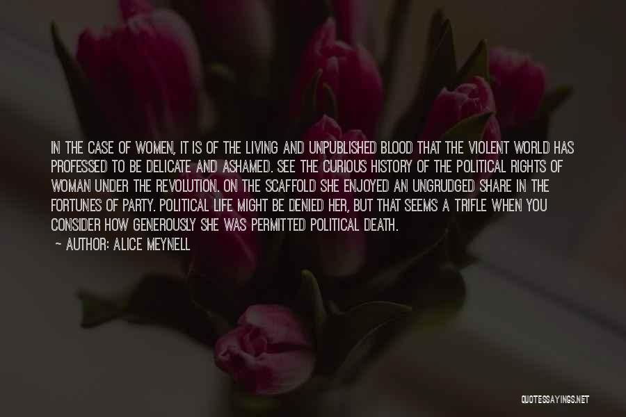 Alice Meynell Quotes: In The Case Of Women, It Is Of The Living And Unpublished Blood That The Violent World Has Professed To