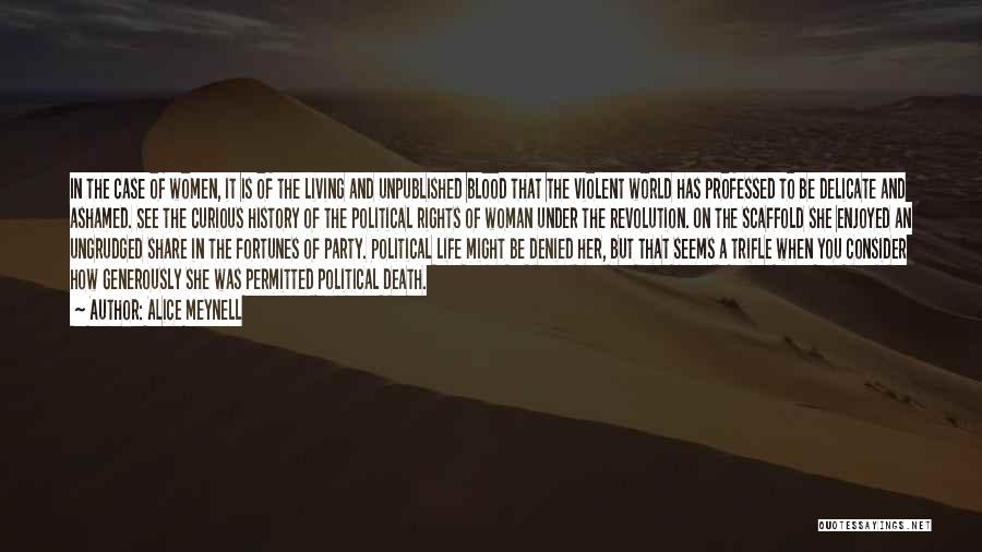 Alice Meynell Quotes: In The Case Of Women, It Is Of The Living And Unpublished Blood That The Violent World Has Professed To