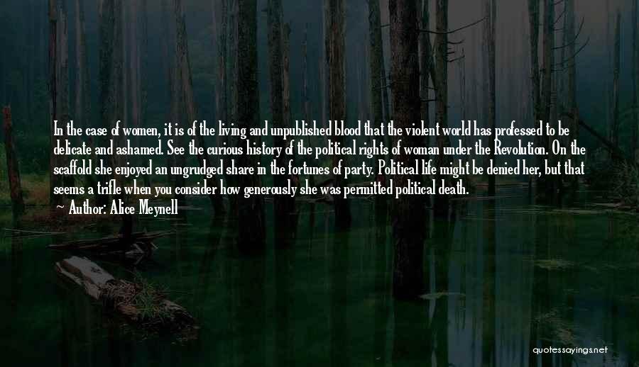 Alice Meynell Quotes: In The Case Of Women, It Is Of The Living And Unpublished Blood That The Violent World Has Professed To