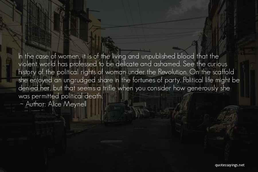 Alice Meynell Quotes: In The Case Of Women, It Is Of The Living And Unpublished Blood That The Violent World Has Professed To