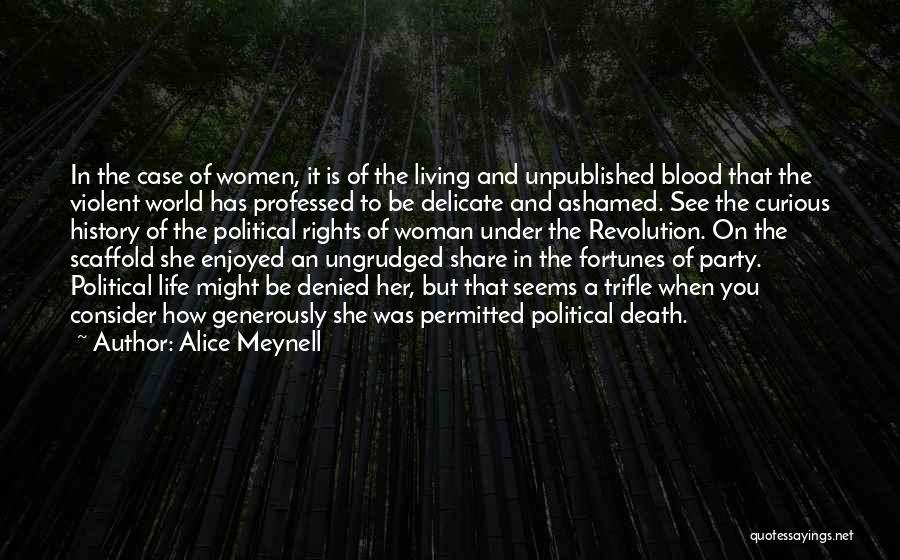 Alice Meynell Quotes: In The Case Of Women, It Is Of The Living And Unpublished Blood That The Violent World Has Professed To