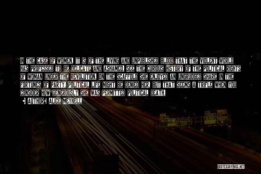 Alice Meynell Quotes: In The Case Of Women, It Is Of The Living And Unpublished Blood That The Violent World Has Professed To