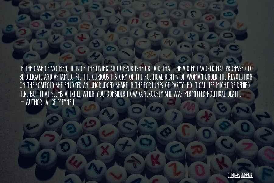 Alice Meynell Quotes: In The Case Of Women, It Is Of The Living And Unpublished Blood That The Violent World Has Professed To