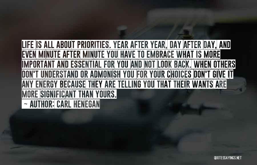 Carl Henegan Quotes: Life Is All About Priorities. Year After Year, Day After Day, And Even Minute After Minute You Have To Embrace