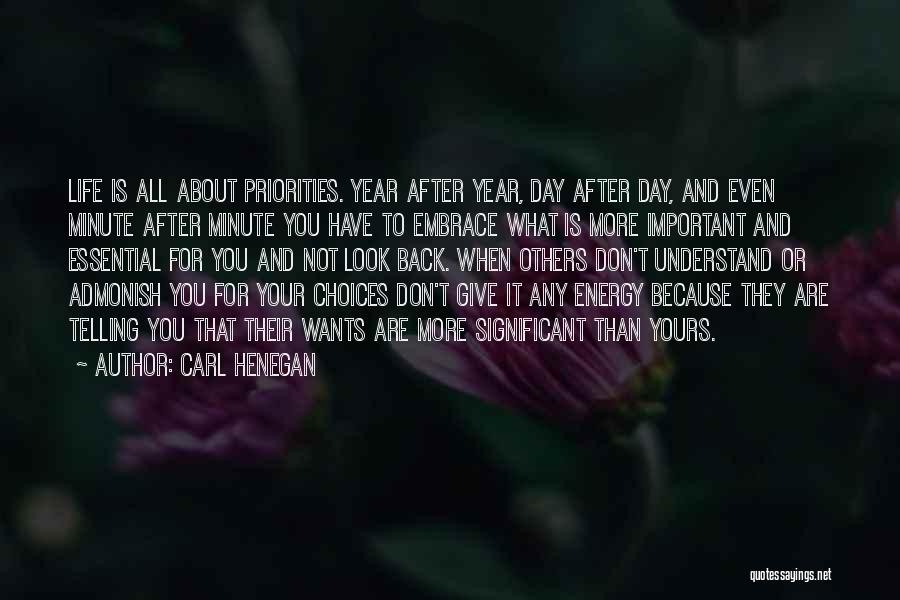 Carl Henegan Quotes: Life Is All About Priorities. Year After Year, Day After Day, And Even Minute After Minute You Have To Embrace