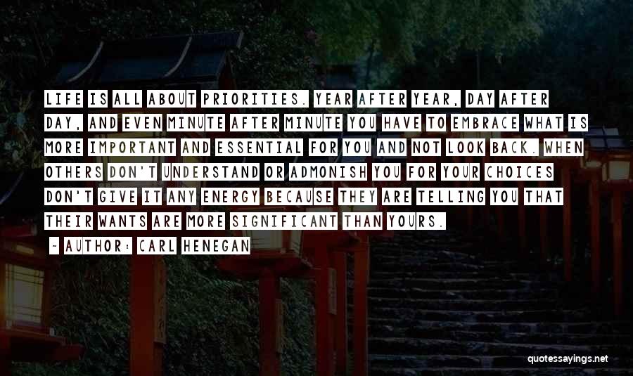Carl Henegan Quotes: Life Is All About Priorities. Year After Year, Day After Day, And Even Minute After Minute You Have To Embrace
