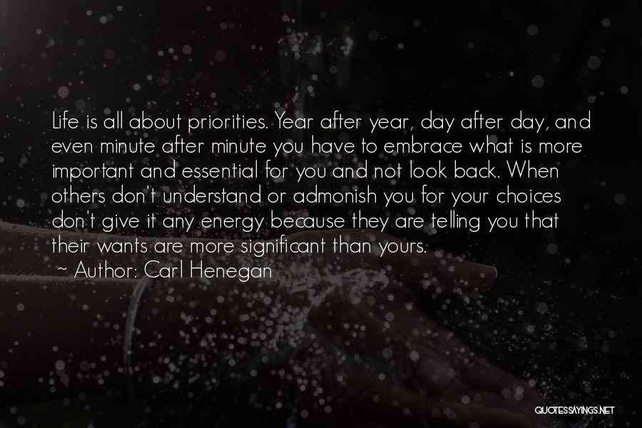 Carl Henegan Quotes: Life Is All About Priorities. Year After Year, Day After Day, And Even Minute After Minute You Have To Embrace