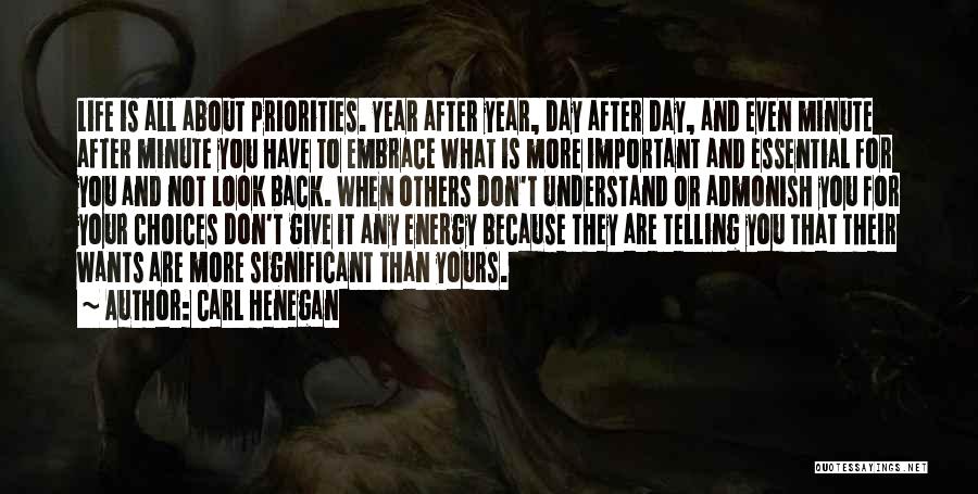 Carl Henegan Quotes: Life Is All About Priorities. Year After Year, Day After Day, And Even Minute After Minute You Have To Embrace