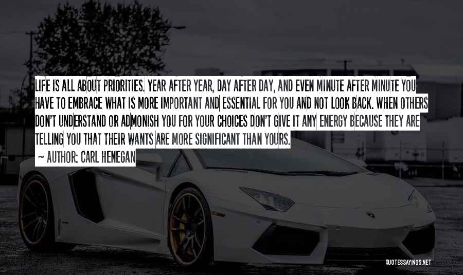 Carl Henegan Quotes: Life Is All About Priorities. Year After Year, Day After Day, And Even Minute After Minute You Have To Embrace