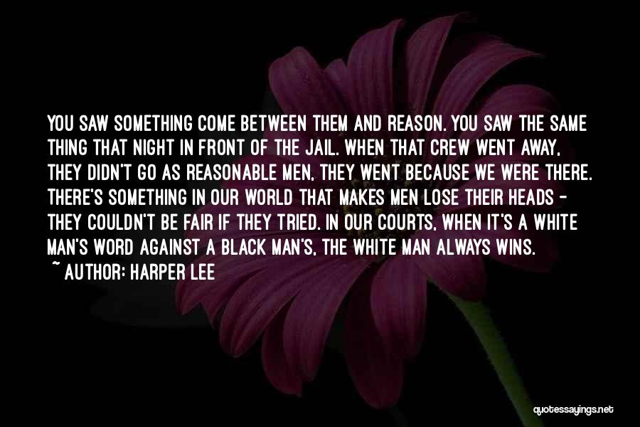 Harper Lee Quotes: You Saw Something Come Between Them And Reason. You Saw The Same Thing That Night In Front Of The Jail.