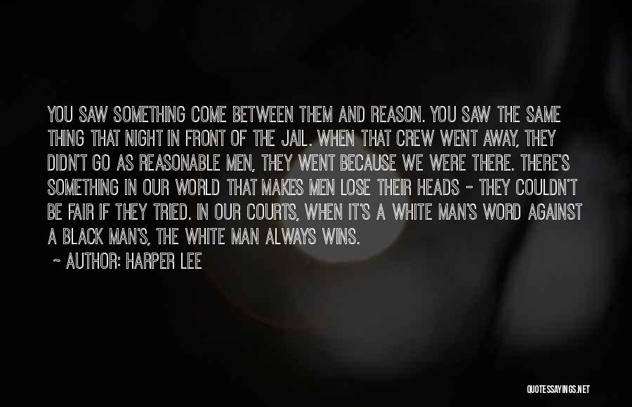 Harper Lee Quotes: You Saw Something Come Between Them And Reason. You Saw The Same Thing That Night In Front Of The Jail.