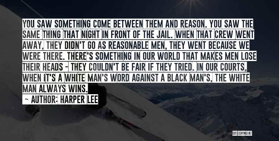 Harper Lee Quotes: You Saw Something Come Between Them And Reason. You Saw The Same Thing That Night In Front Of The Jail.