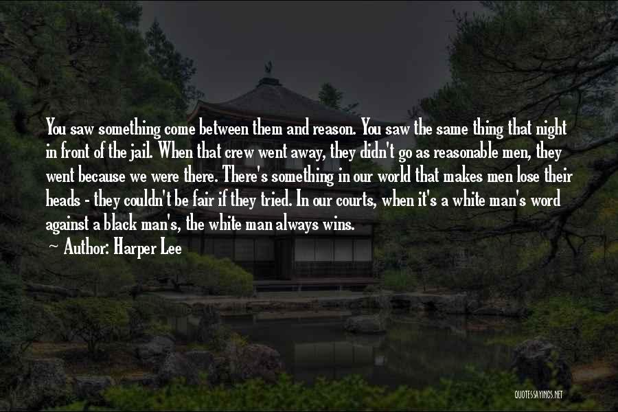 Harper Lee Quotes: You Saw Something Come Between Them And Reason. You Saw The Same Thing That Night In Front Of The Jail.