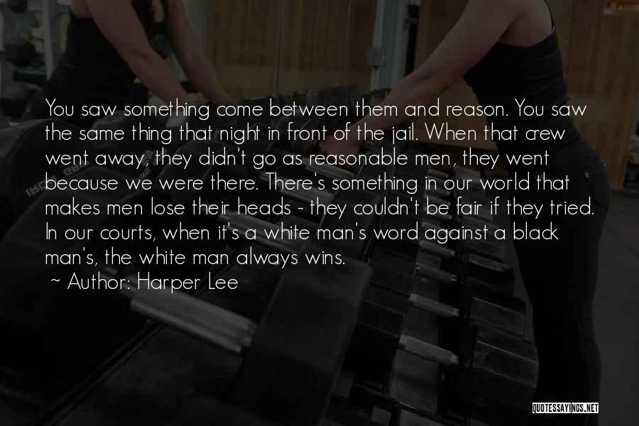 Harper Lee Quotes: You Saw Something Come Between Them And Reason. You Saw The Same Thing That Night In Front Of The Jail.