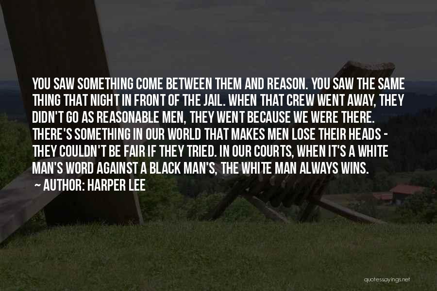 Harper Lee Quotes: You Saw Something Come Between Them And Reason. You Saw The Same Thing That Night In Front Of The Jail.