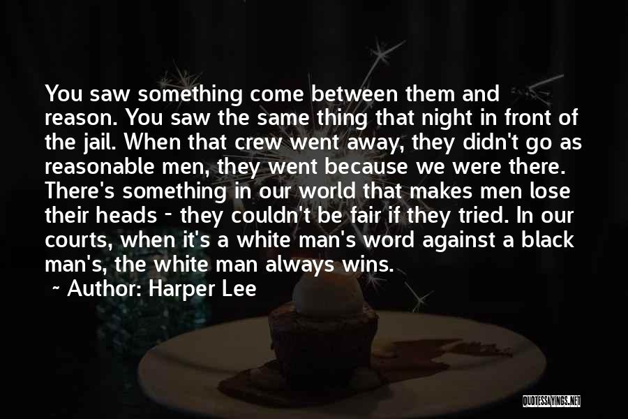 Harper Lee Quotes: You Saw Something Come Between Them And Reason. You Saw The Same Thing That Night In Front Of The Jail.