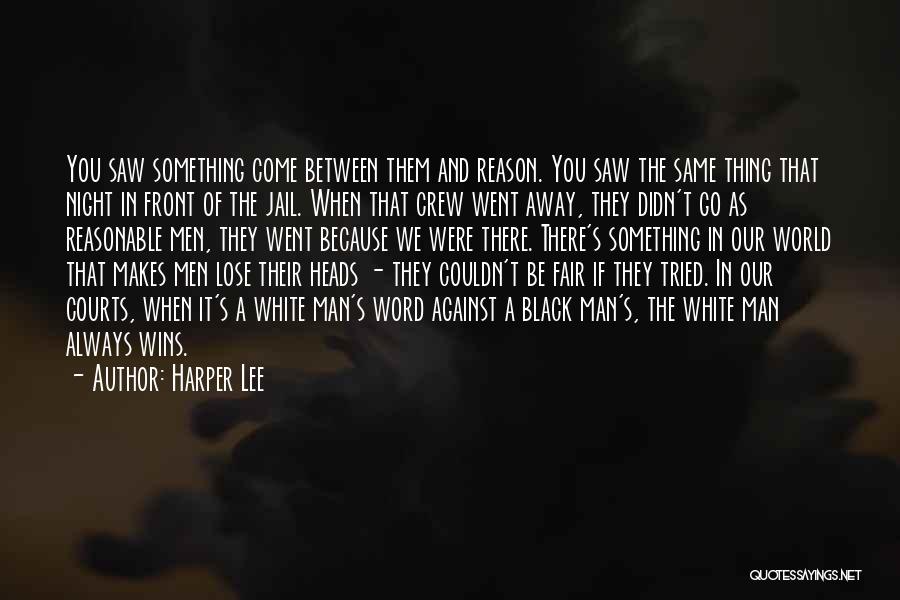 Harper Lee Quotes: You Saw Something Come Between Them And Reason. You Saw The Same Thing That Night In Front Of The Jail.