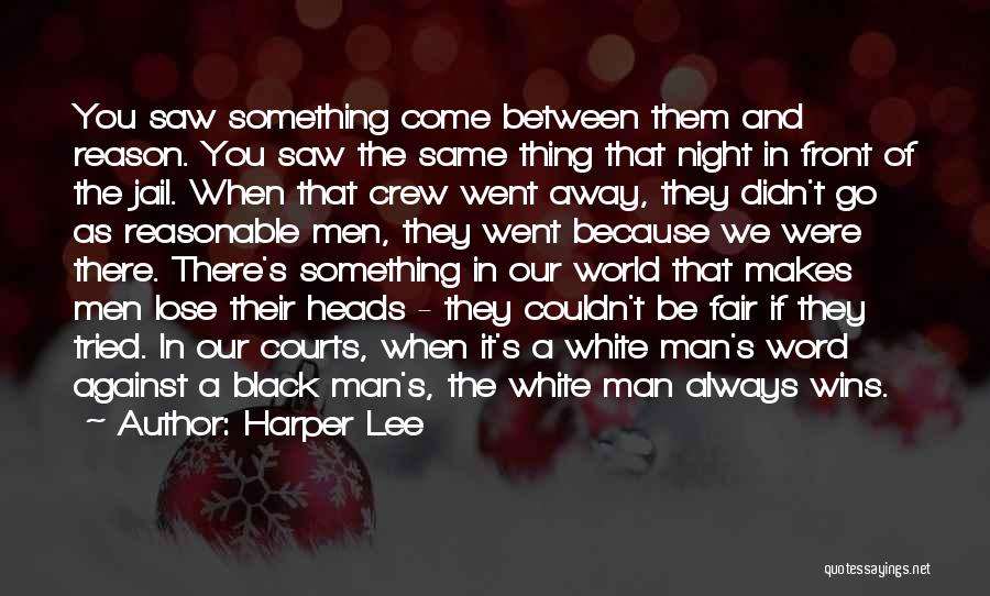 Harper Lee Quotes: You Saw Something Come Between Them And Reason. You Saw The Same Thing That Night In Front Of The Jail.