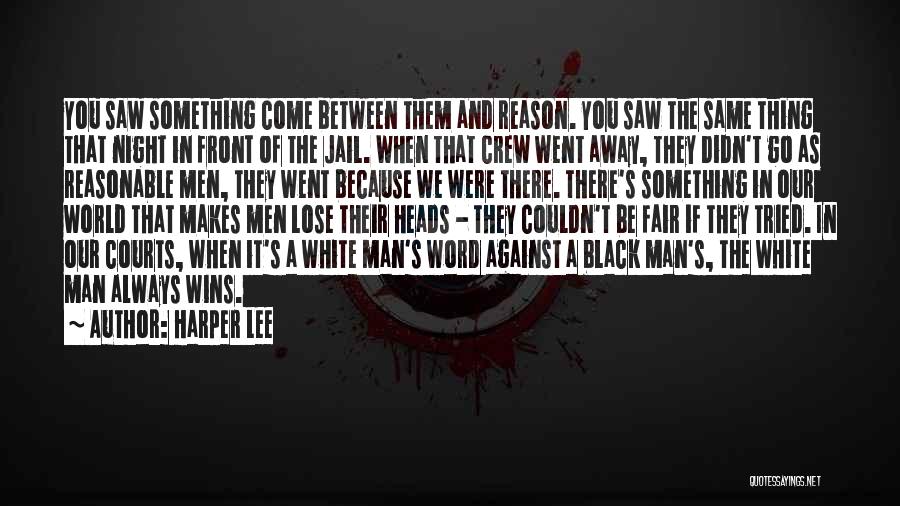 Harper Lee Quotes: You Saw Something Come Between Them And Reason. You Saw The Same Thing That Night In Front Of The Jail.