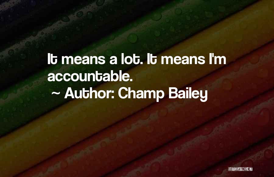 Champ Bailey Quotes: It Means A Lot. It Means I'm Accountable.