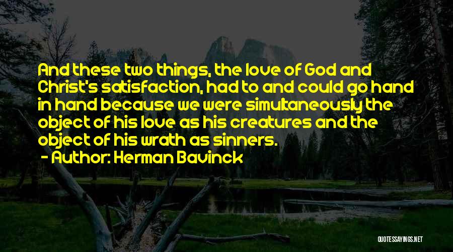 Herman Bavinck Quotes: And These Two Things, The Love Of God And Christ's Satisfaction, Had To And Could Go Hand In Hand Because