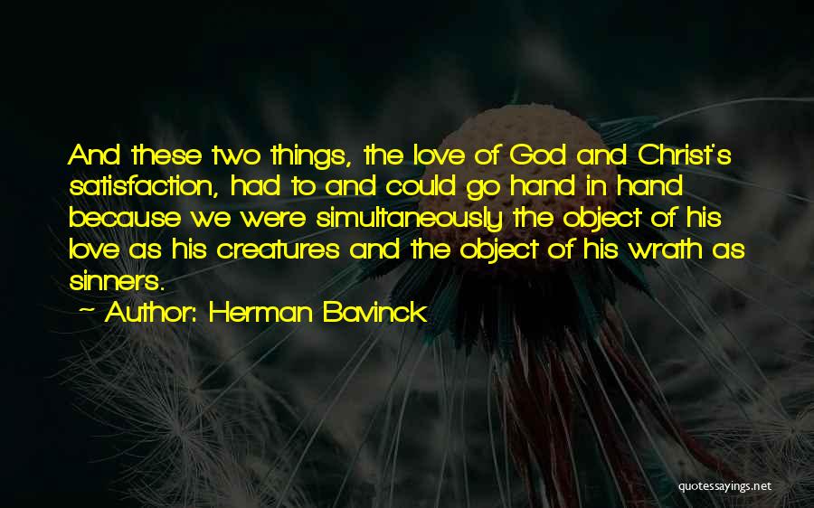 Herman Bavinck Quotes: And These Two Things, The Love Of God And Christ's Satisfaction, Had To And Could Go Hand In Hand Because