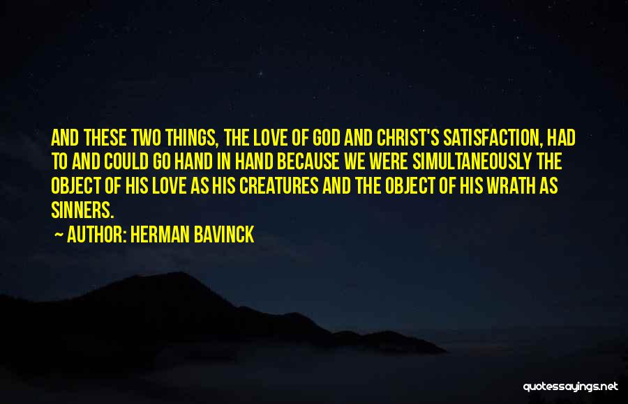 Herman Bavinck Quotes: And These Two Things, The Love Of God And Christ's Satisfaction, Had To And Could Go Hand In Hand Because