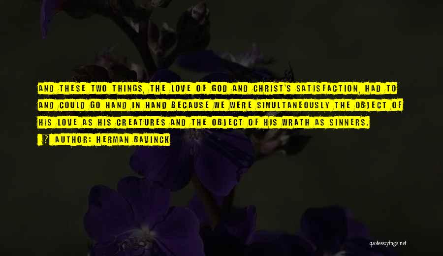 Herman Bavinck Quotes: And These Two Things, The Love Of God And Christ's Satisfaction, Had To And Could Go Hand In Hand Because